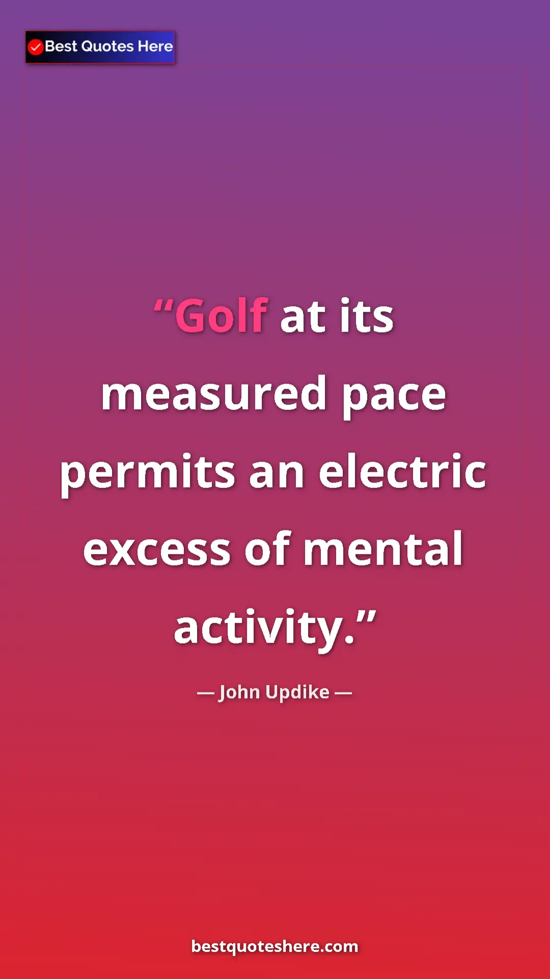 John Updike Quote Card: "Golf at its measured pace permits an electric excess of ment" Pinterest quote poster by John Updike: "Golf at its measured pace permits an electric excess of ment"