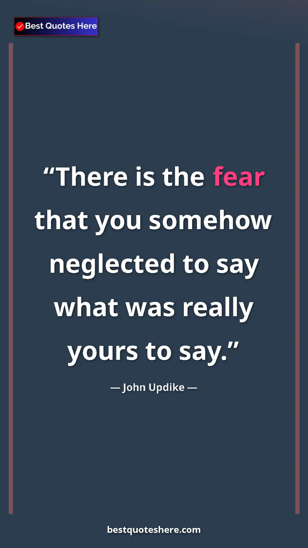 Pinterest quote poster by John Updike: "There is the fear that you somehow neglected to say what..."