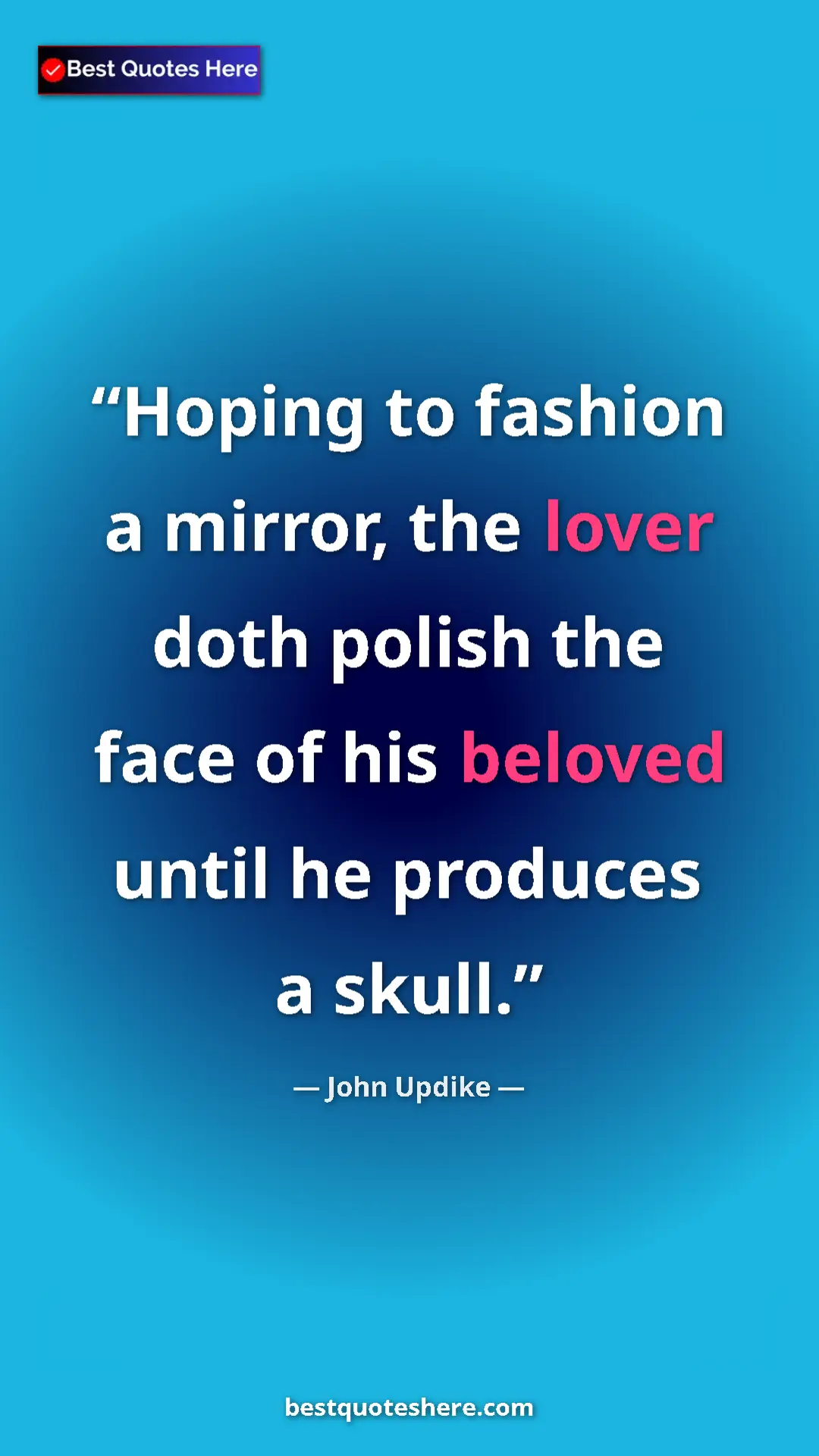 Pinterest quote poster by John Updike: "Hoping to fashion a mirror, the lover doth polish the face..."