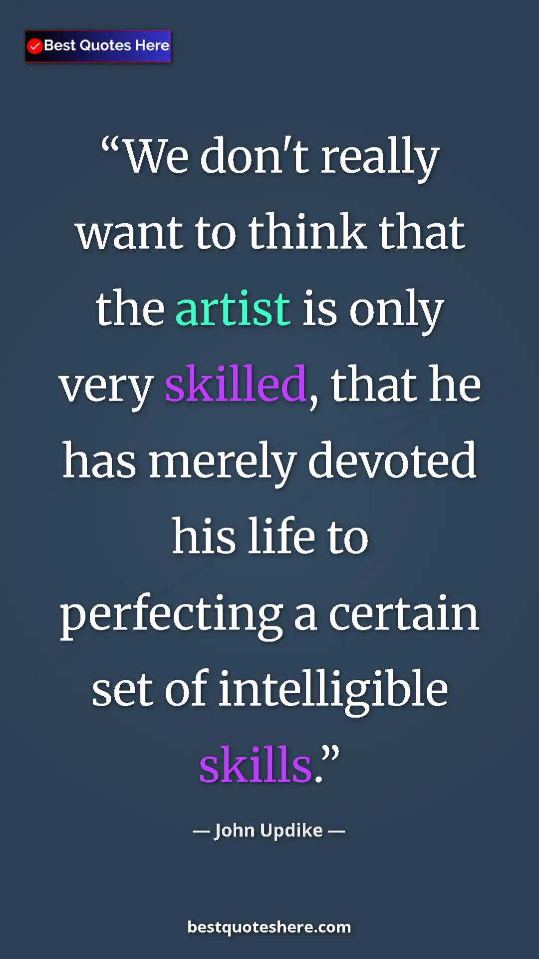 Pinterest quote poster by John Updike: "We don't really want to think that the artist is only very..."