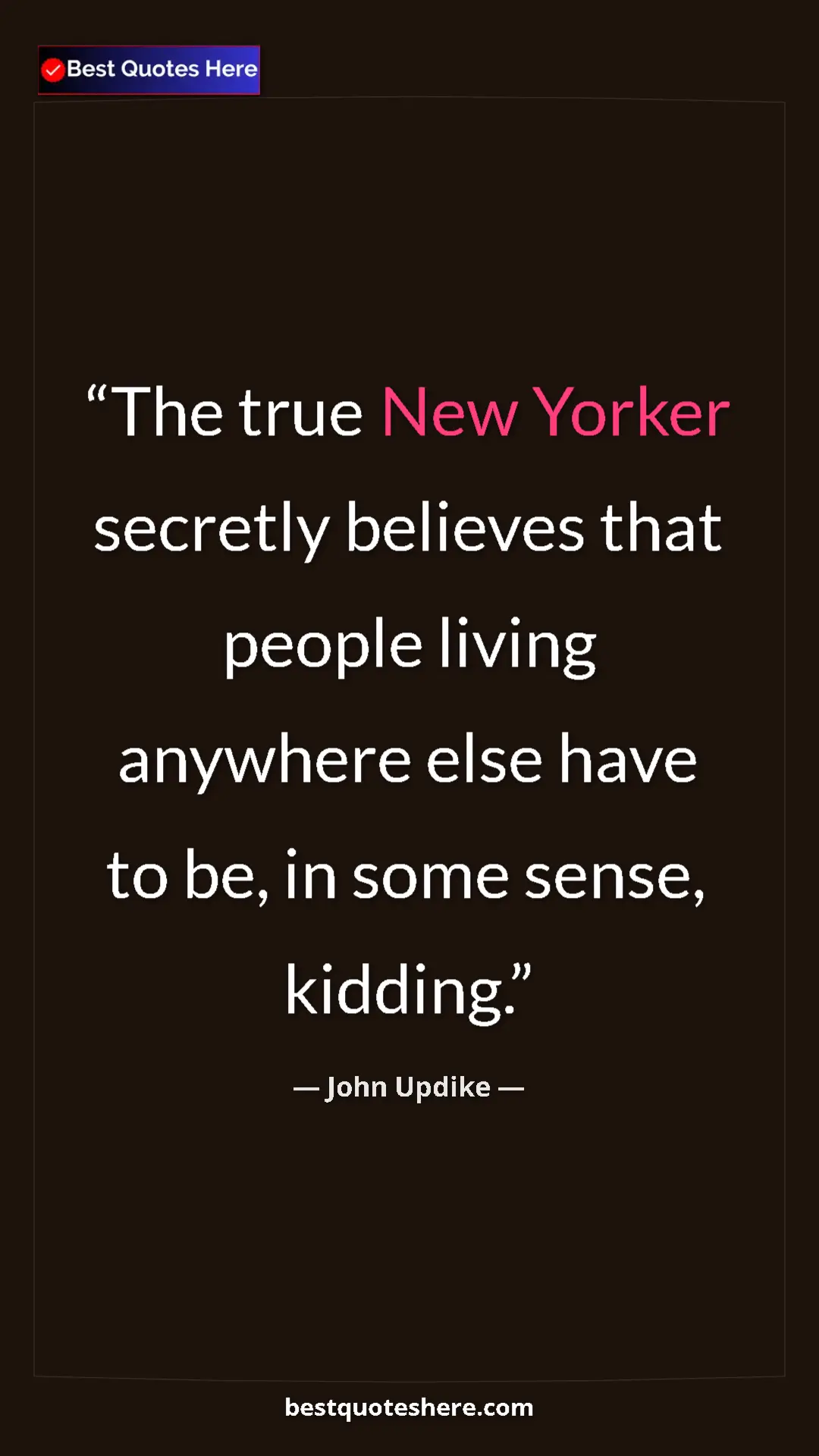 Pinterest quote poster by John Updike: "The true New Yorker secretly believes that people living..."
