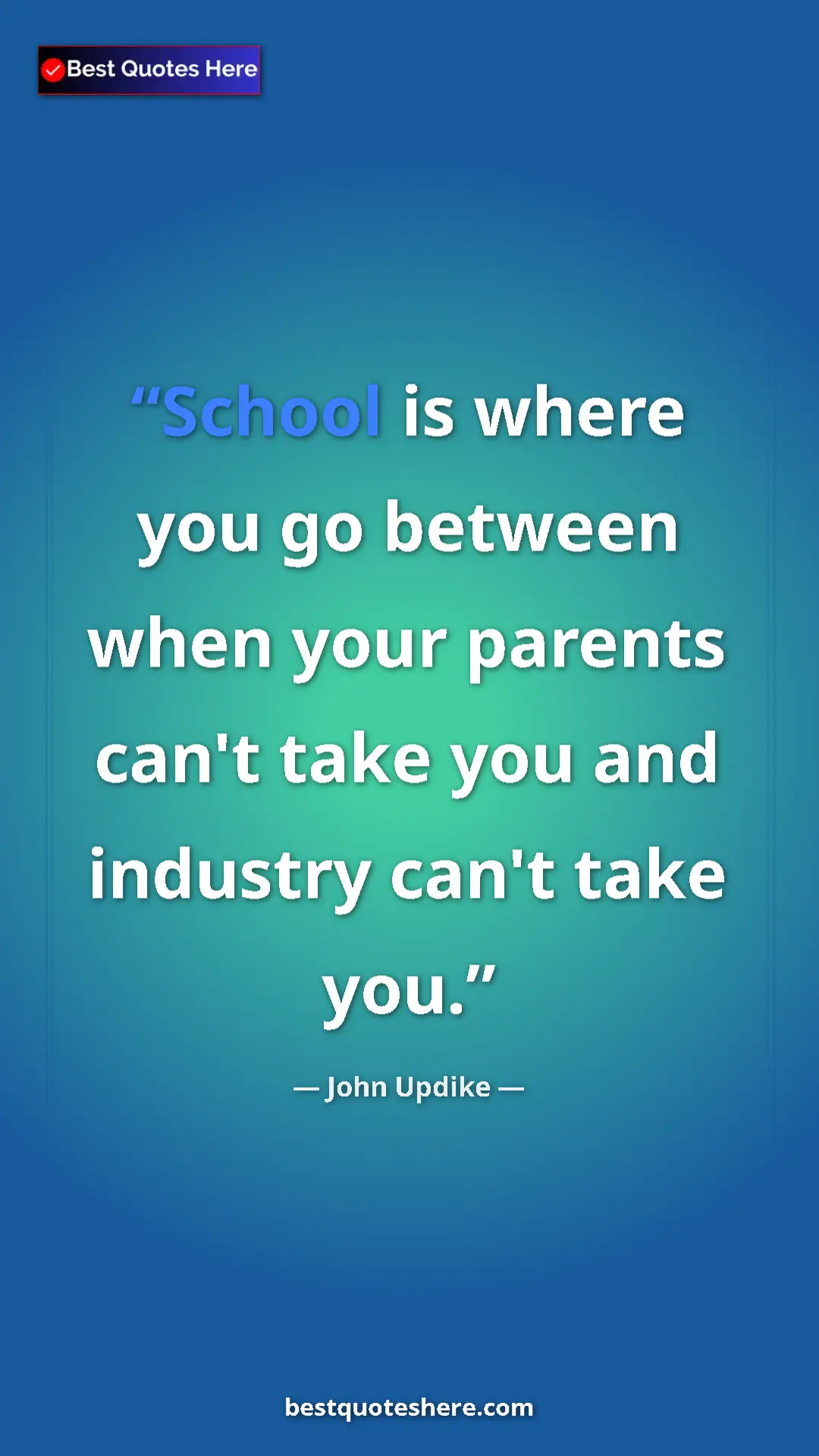 John Updike Quote Card: "School is where you go between when your parents can't take " Pinterest quote poster by John Updike: "School is where you go between when your parents can't take "