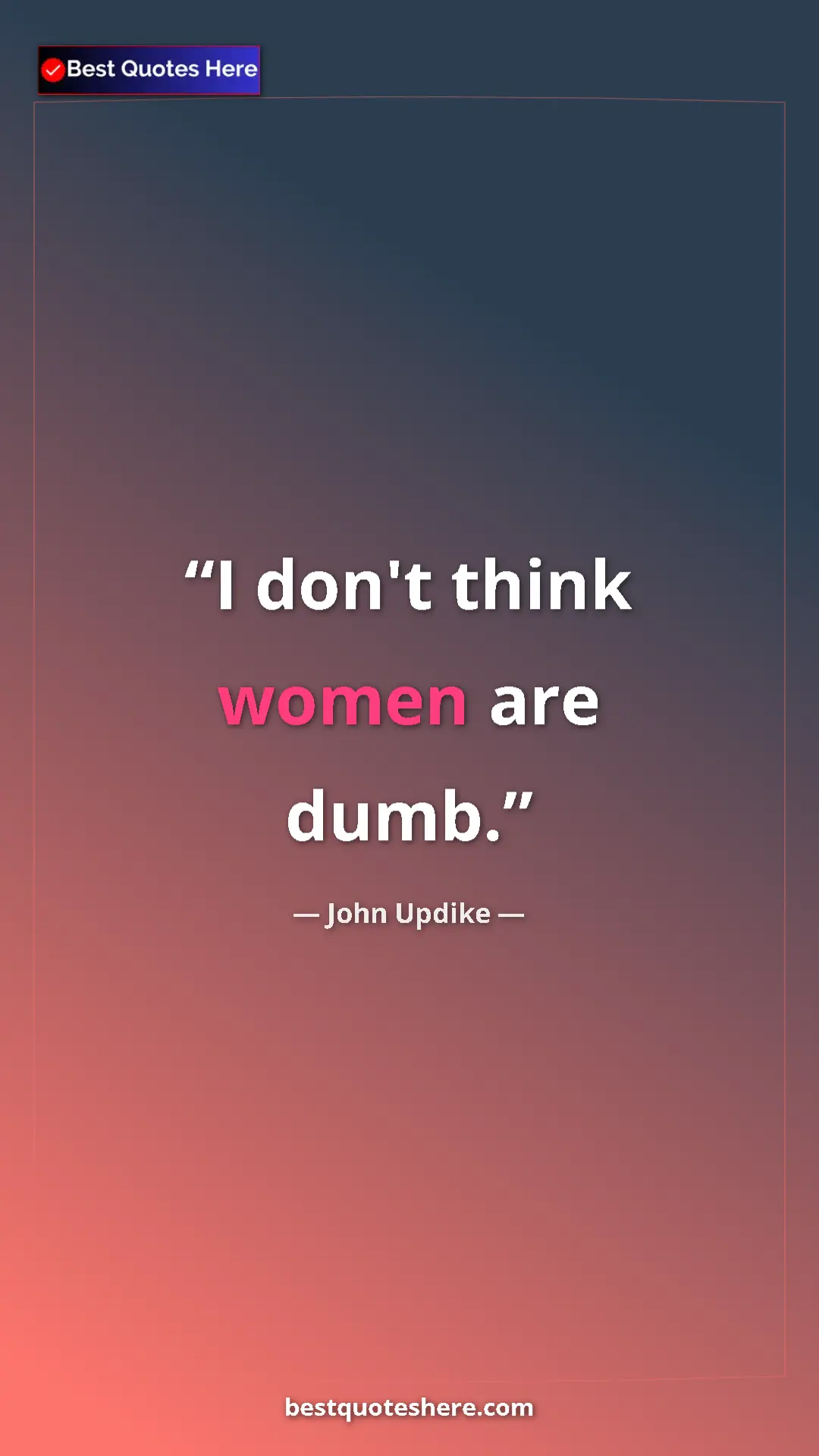 Pinterest quote poster by John Updike: "I don't think women are dumb."