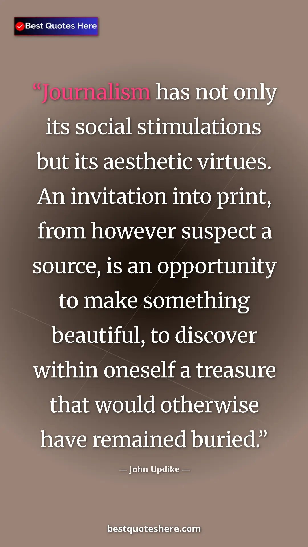 John Updike Quote Card: "Journalism has not only its social stimulations but its..." Pinterest quote poster by John Updike: "Journalism has not only its social stimulations but its..."