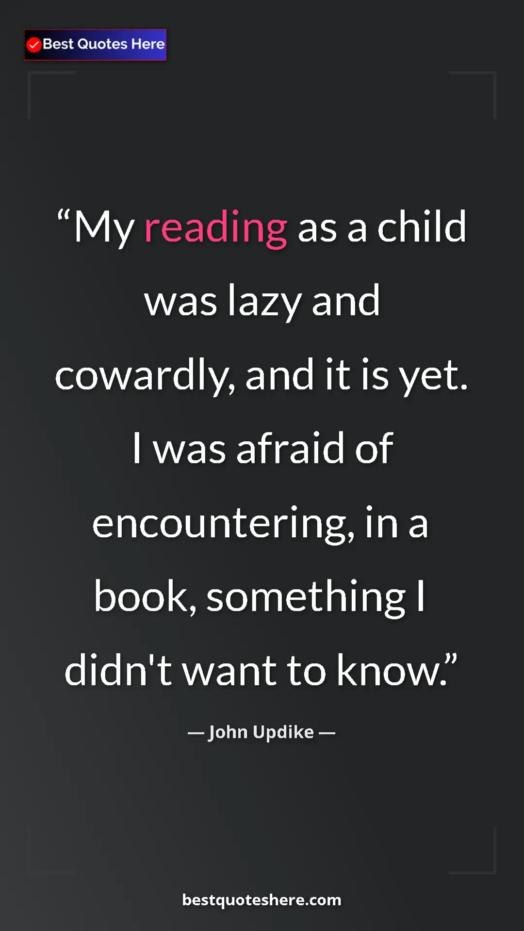 Pinterest quote poster by John Updike: "My reading as a child was lazy and cowardly, and it is yet...."