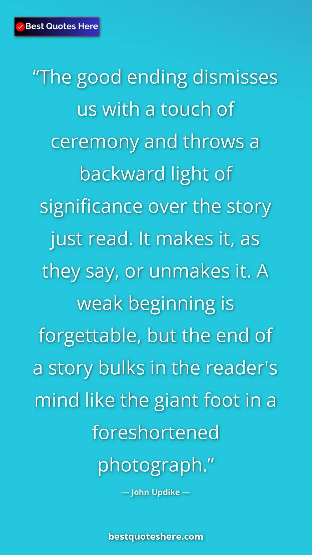 John Updike Quote Card: "The good ending dismisses us with a touch of ceremony and th" Pinterest quote poster by John Updike: "The good ending dismisses us with a touch of ceremony and th"
