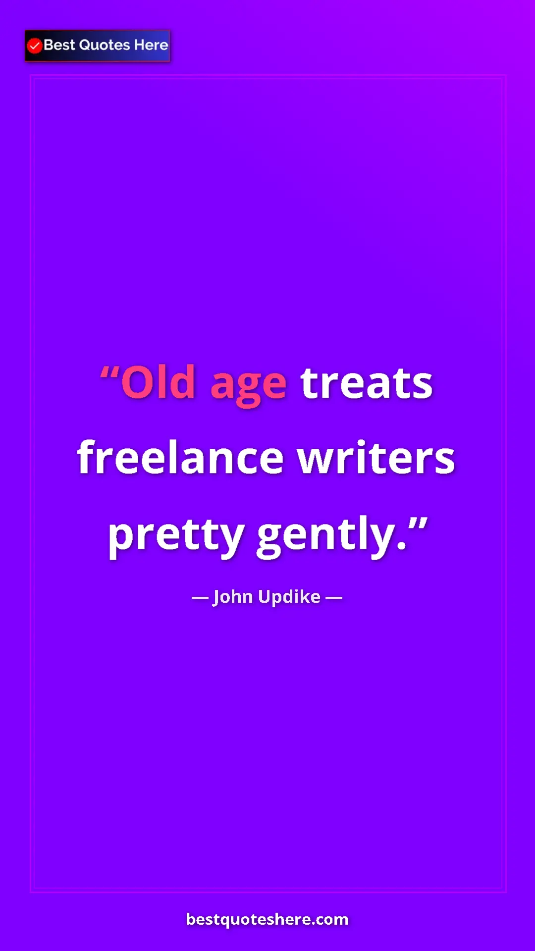 Pinterest quote poster by John Updike: "Old age treats freelance writers pretty gently."