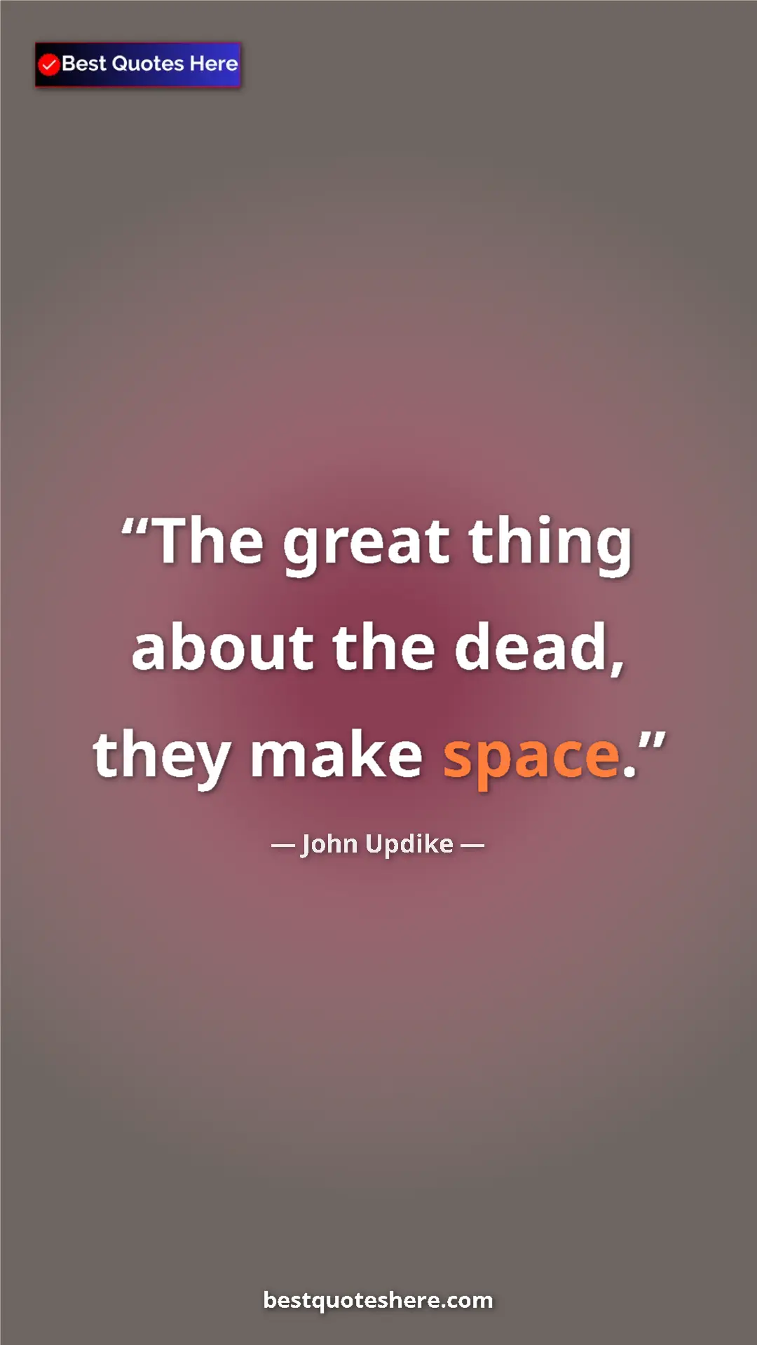 Pinterest quote poster by John Updike: "The great thing about the dead, they make space."