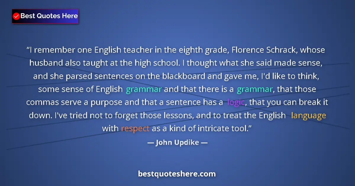 Quote by John Updike: I remember one English teacher in the eighth grade, Florence Schrack, whose husband also taught at t...