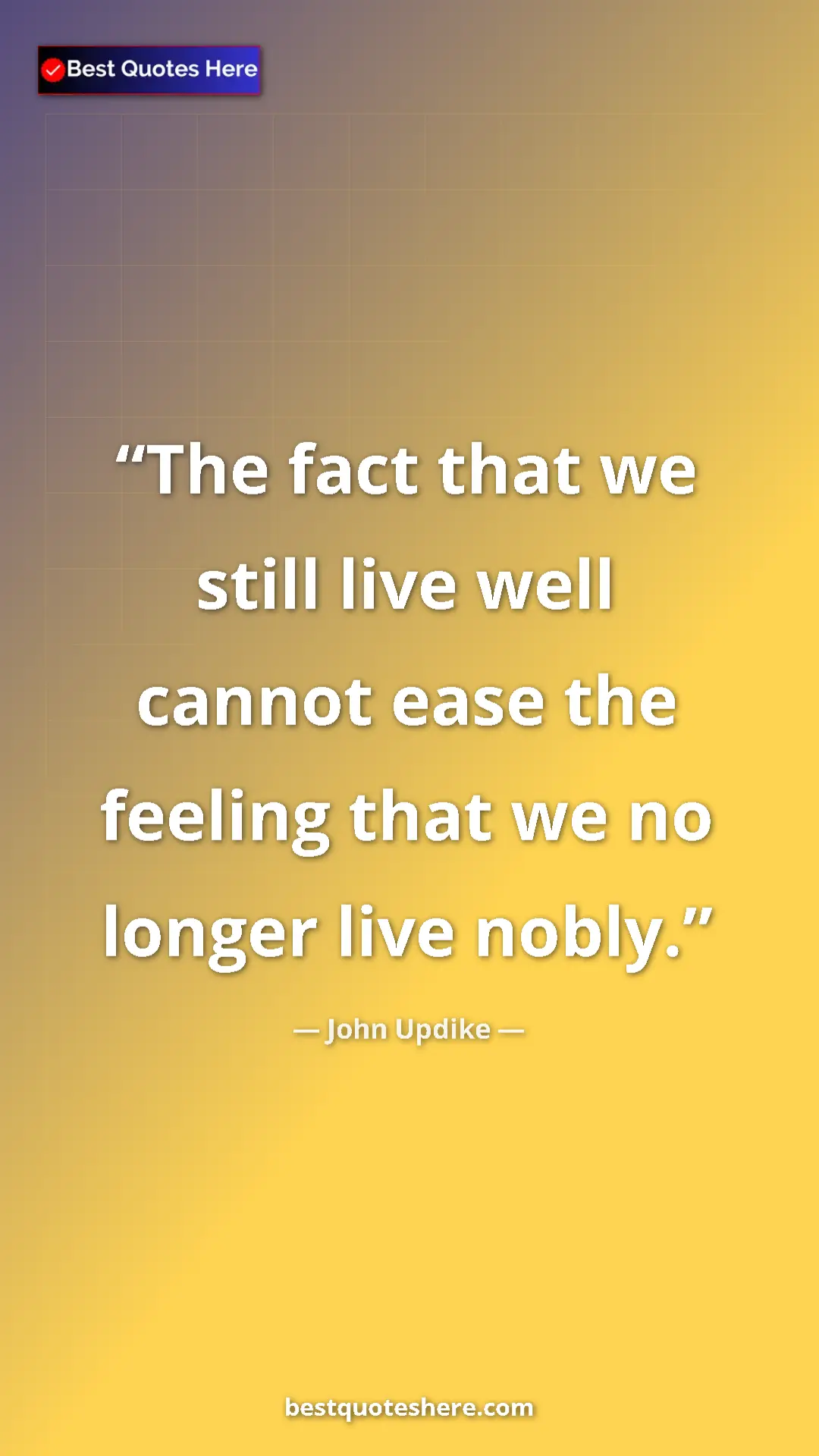 Pinterest quote poster by John Updike: "The fact that we still live well cannot ease the feeling..."