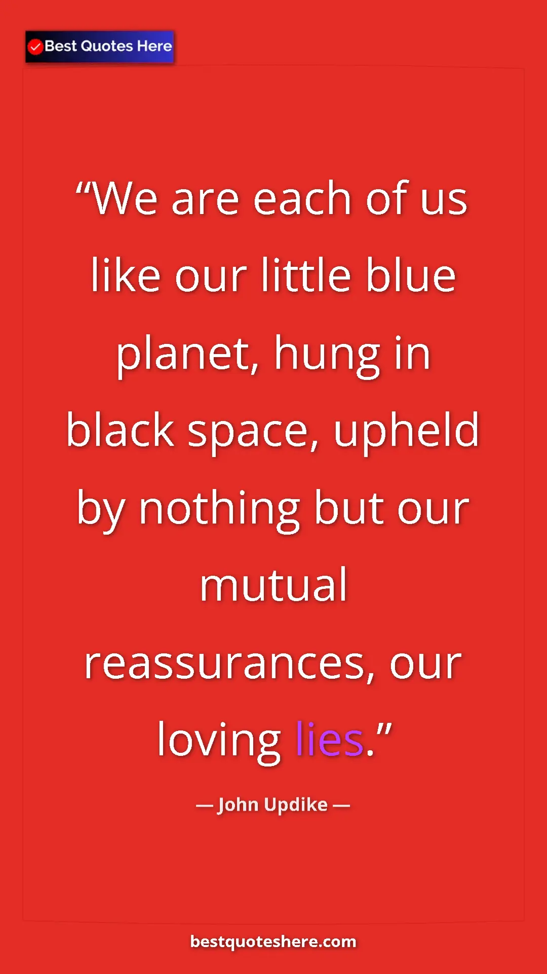 Pinterest quote poster by John Updike: "We are each of us like our little blue planet, hung in..."