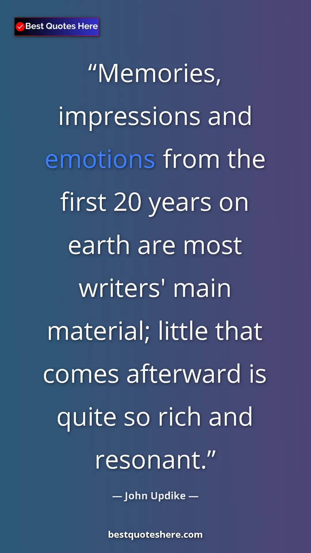 Pinterest quote poster by John Updike: "Memories, impressions and emotions from the first 20 years..."