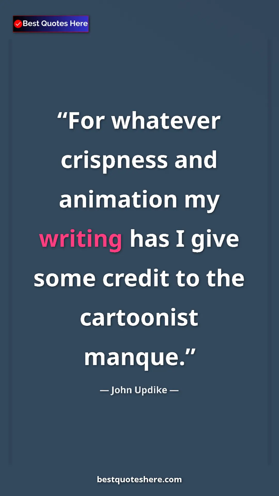 Pinterest quote poster by John Updike: "For whatever crispness and animation my writing has I give..."