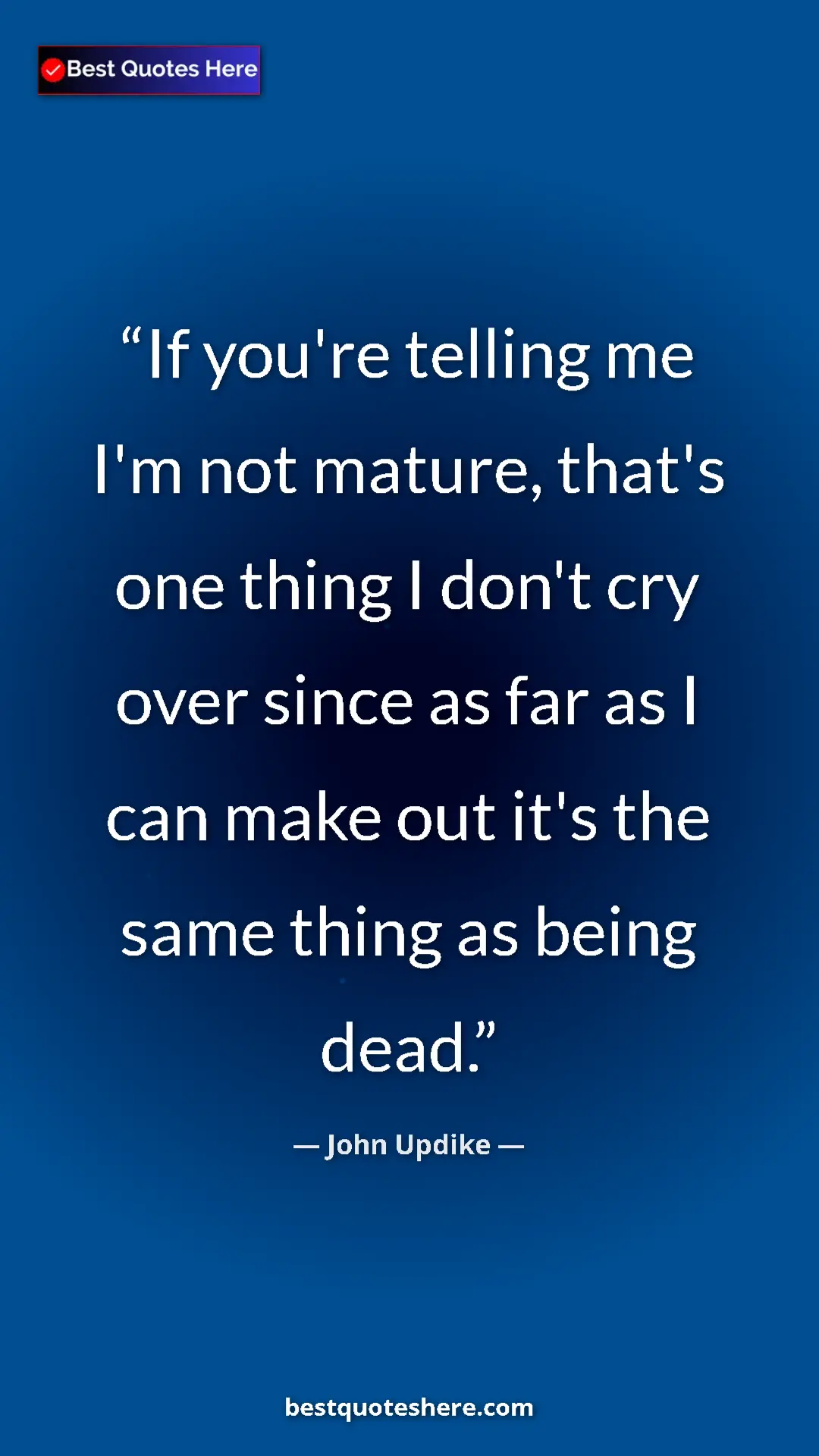 Pinterest quote poster by John Updike: "If you're telling me I'm not mature, that's one thing I..."