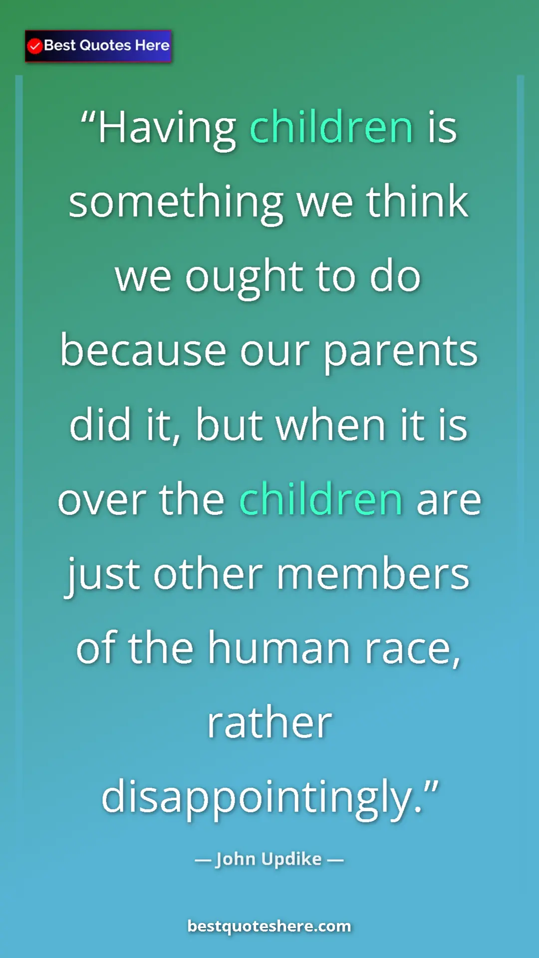Pinterest quote poster by John Updike: "Having children is something we think we ought to do..."