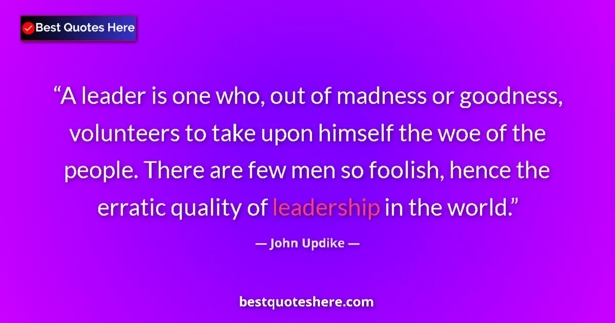 Quote by John Updike: A leader is one who, out of madness or goodness, v