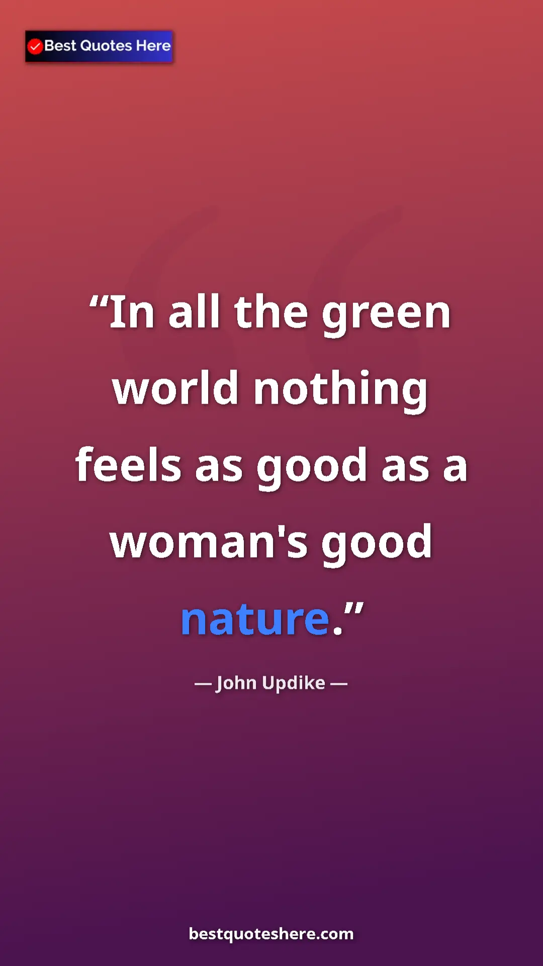 Pinterest quote poster by John Updike: "In all the green world nothing feels as good as a woman's..."