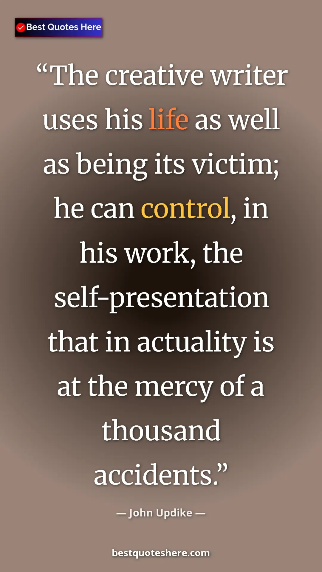 Pinterest quote poster by John Updike: "The creative writer uses his life as well as being its..."