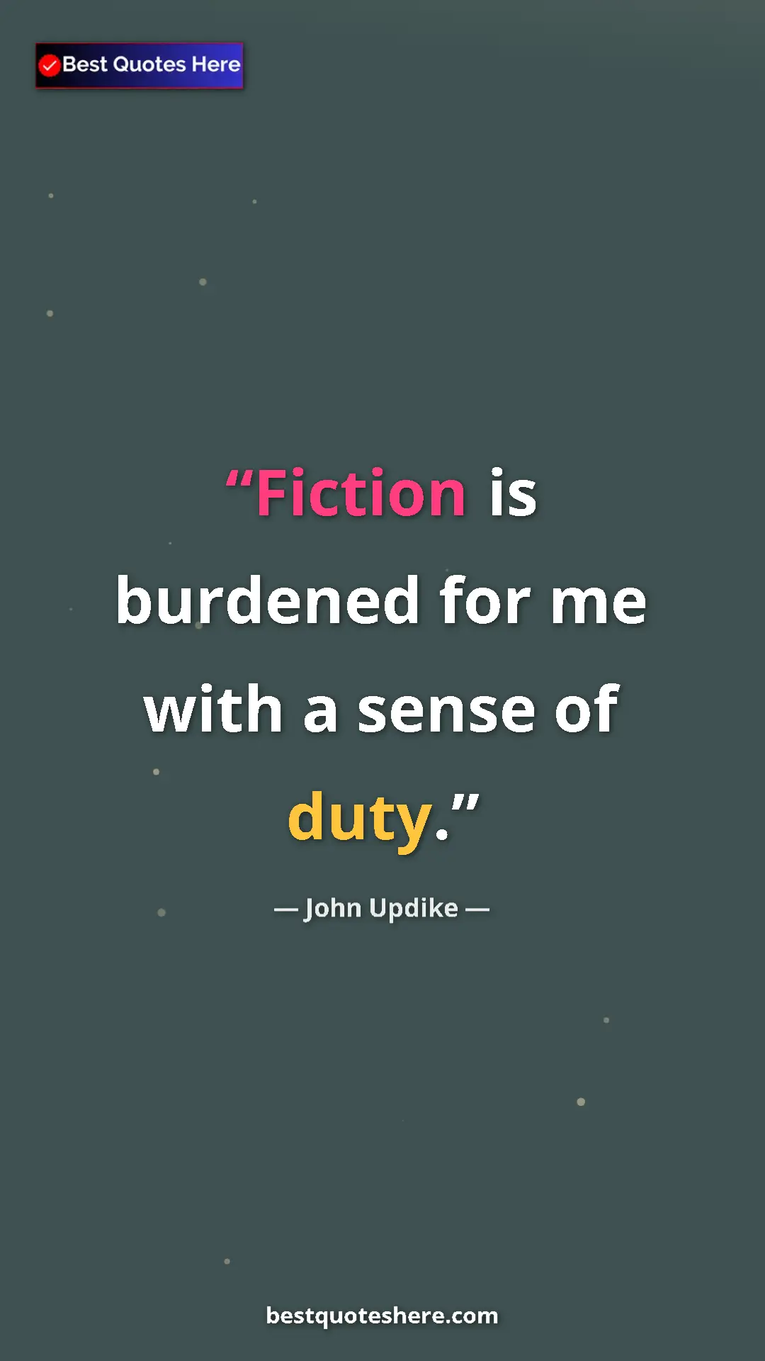 Pinterest quote poster by John Updike: "Fiction is burdened for me with a sense of duty."
