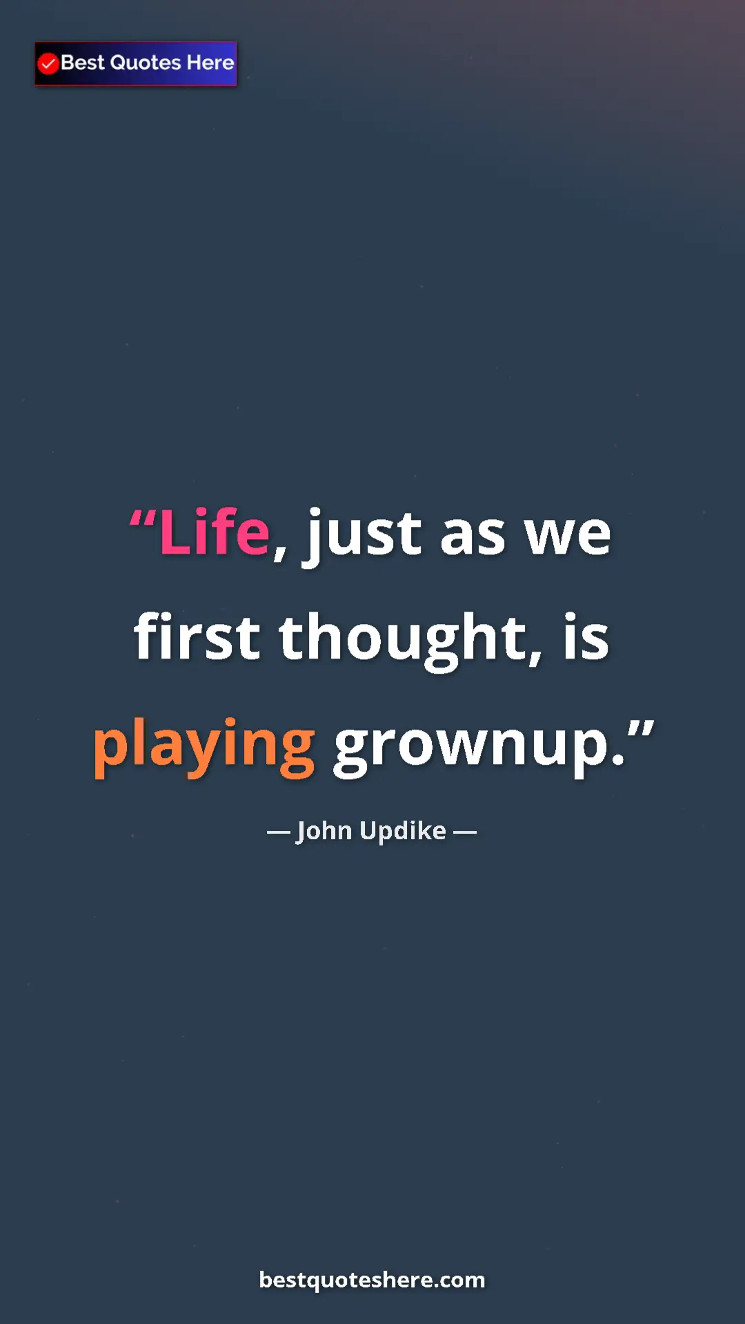 Pinterest quote poster by John Updike: "Life, just as we first thought, is playing grownup."