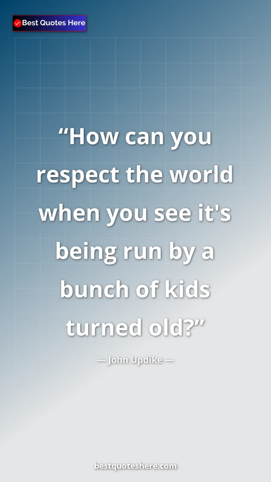 Pinterest quote poster by John Updike: "How can you respect the world when you see it's being run..."