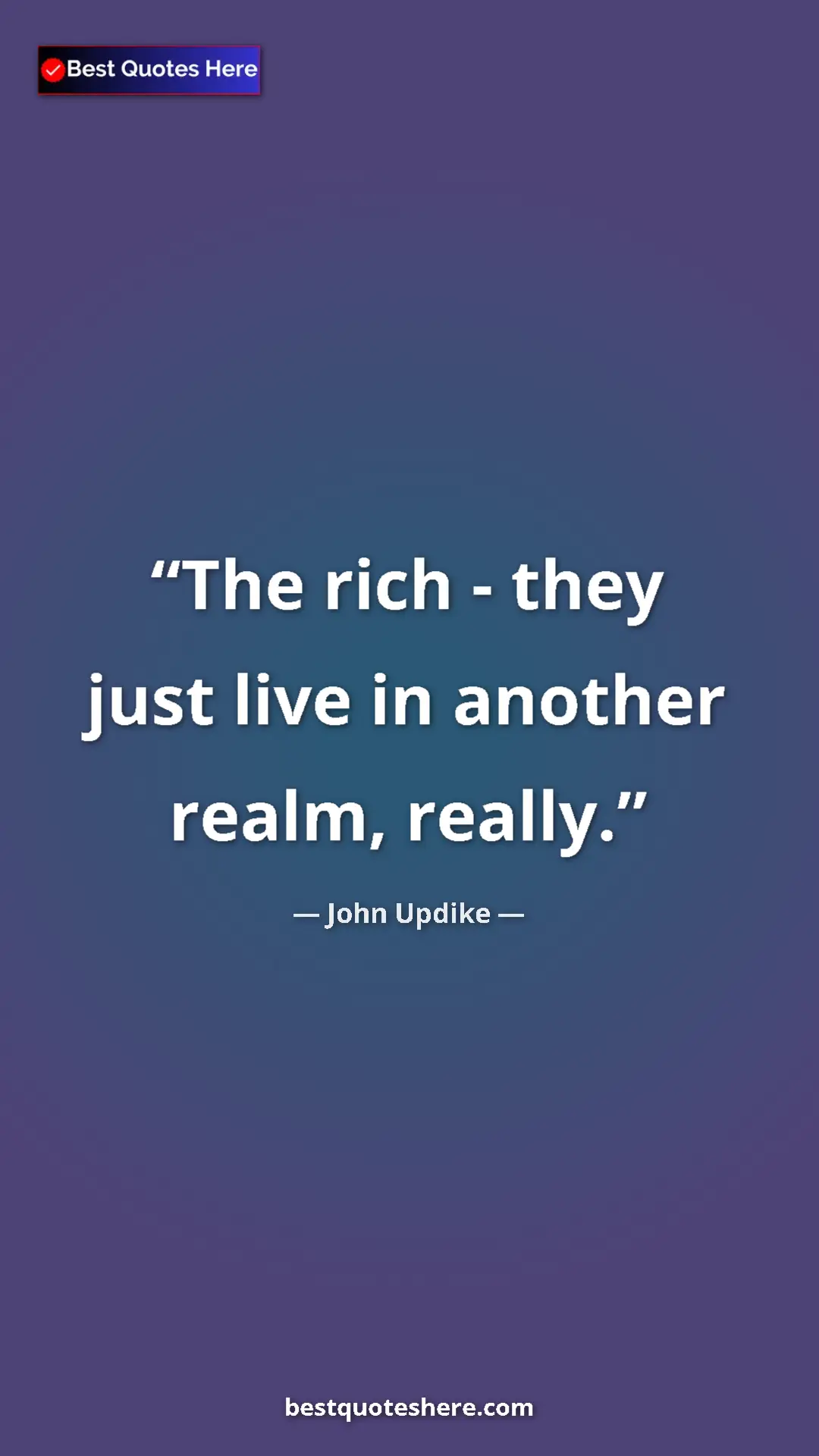 Pinterest quote poster by John Updike: "The rich - they just live in another realm, really."