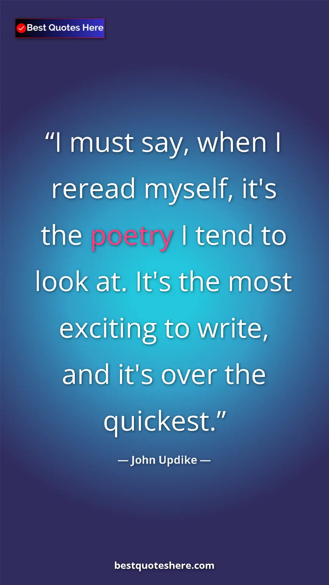 Pinterest quote poster by John Updike: "I must say, when I reread myself, it's the poetry I tend to..."