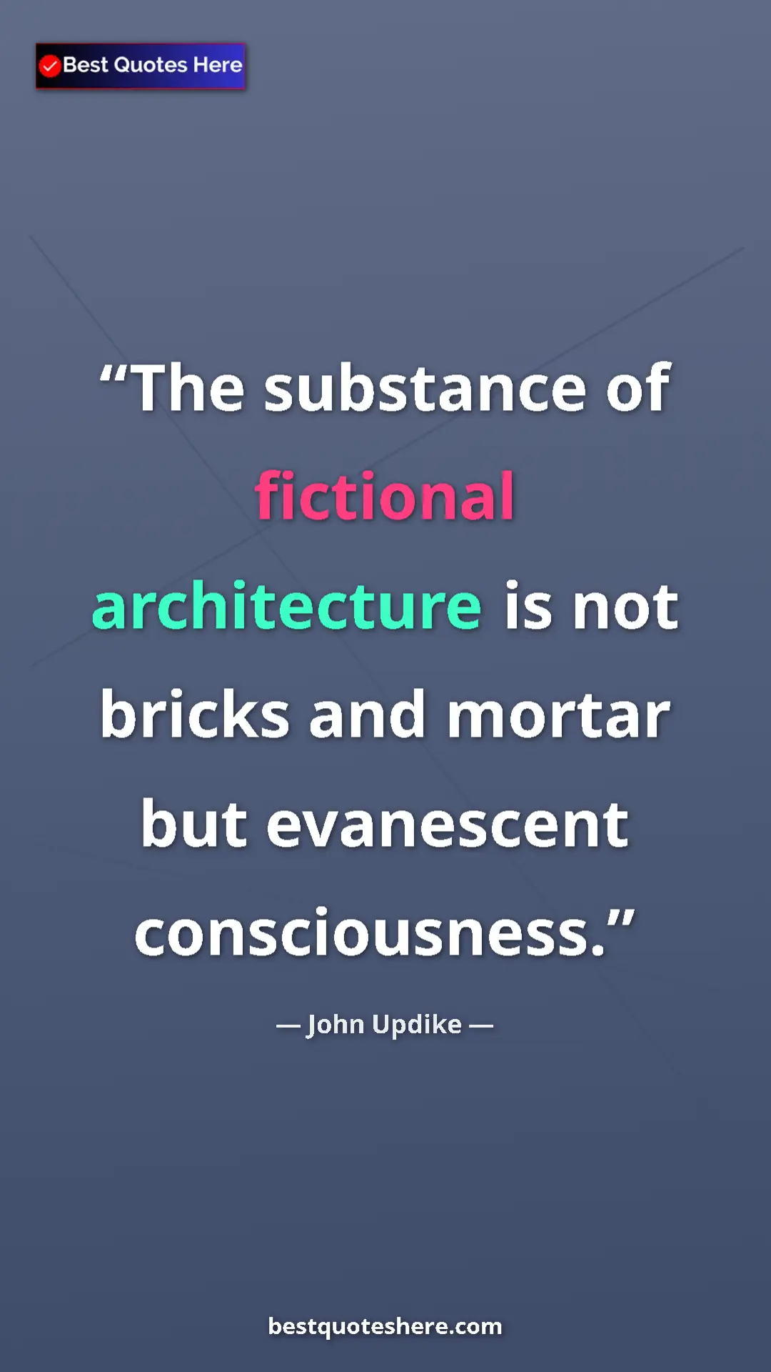Pinterest quote poster by John Updike: "The substance of fictional architecture is not bricks and..."