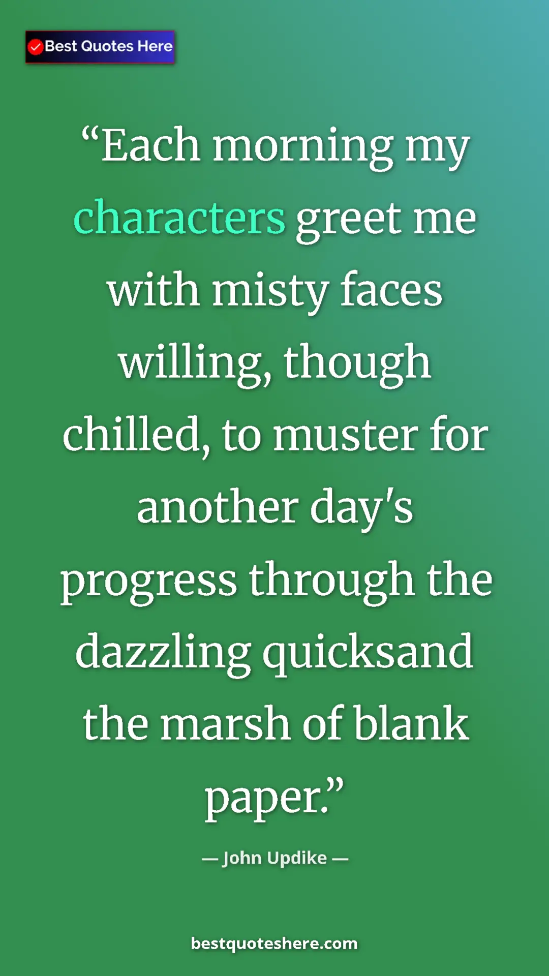 John Updike Quote Card: "Each morning my characters greet me with misty faces..." Pinterest quote poster by John Updike: "Each morning my characters greet me with misty faces..."