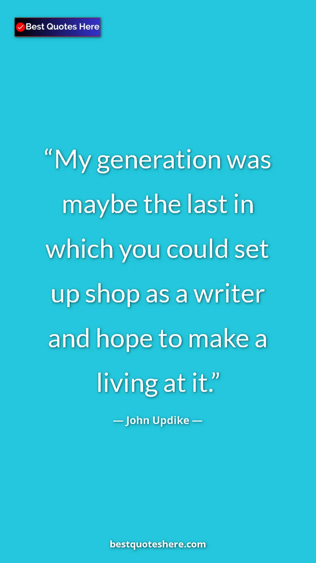 Pinterest quote poster by John Updike: "My generation was maybe the last in which you could set up..."
