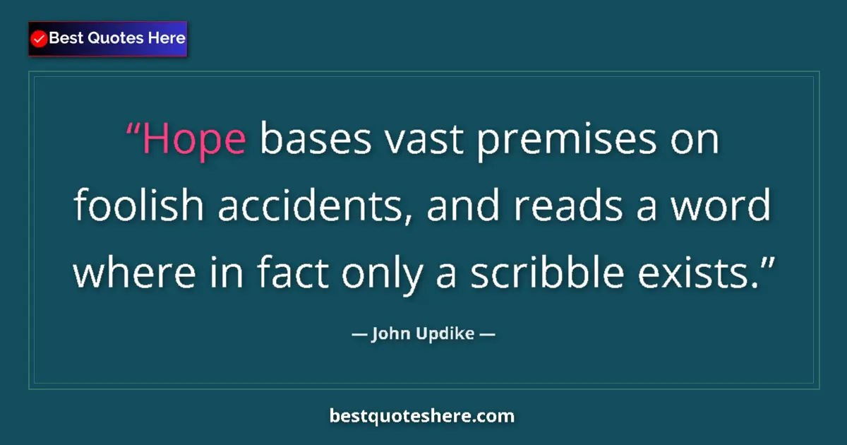 Quote by John Updike: Hope bases vast premises on foolish accidents, and reads a word where in fact only a scribble exists...