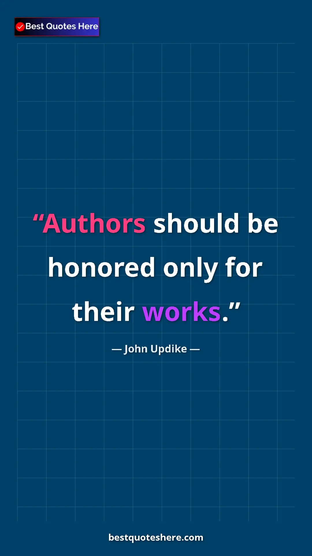 John Updike Quote Card: "Authors should be honored only for their works." Pinterest quote poster by John Updike: "Authors should be honored only for their works."