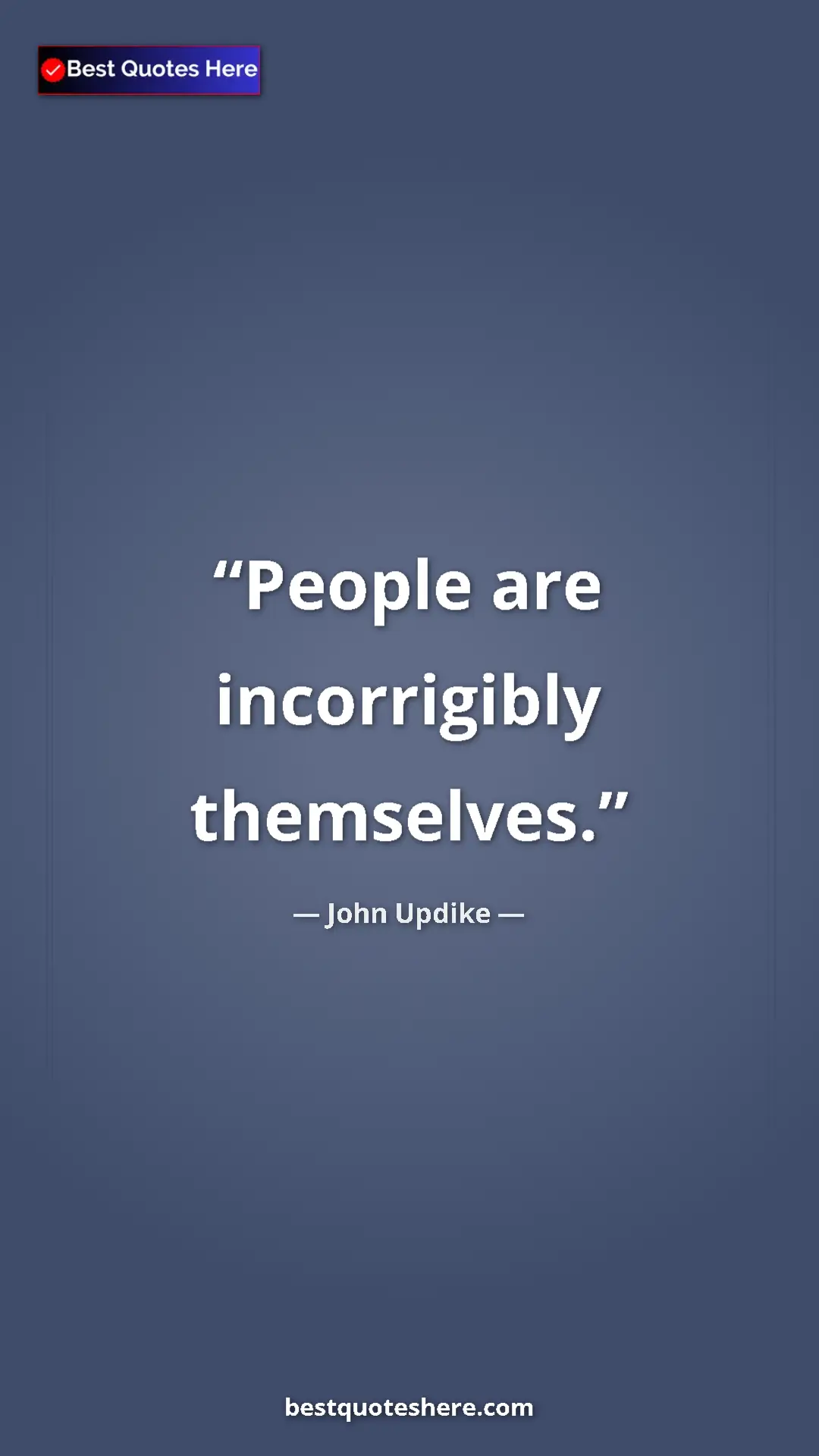 Pinterest quote poster by John Updike: "People are incorrigibly themselves."