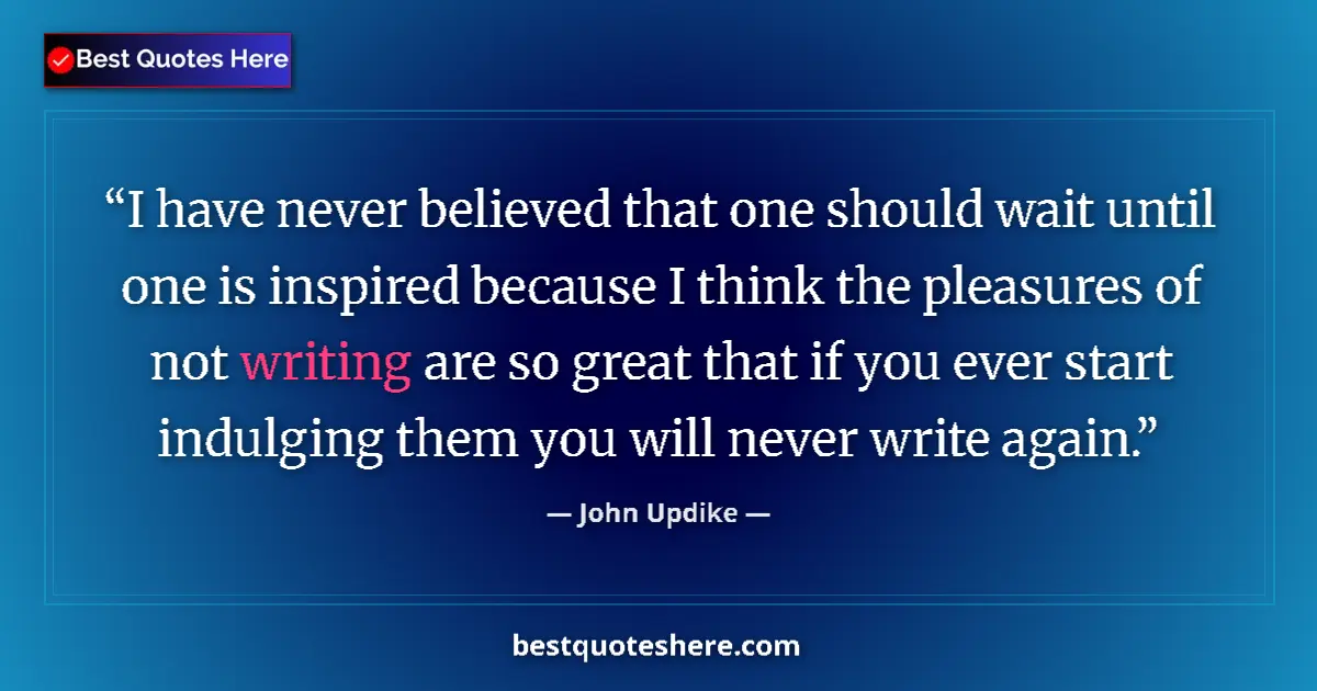 Quote by John Updike: I have never believed that one should wait until o