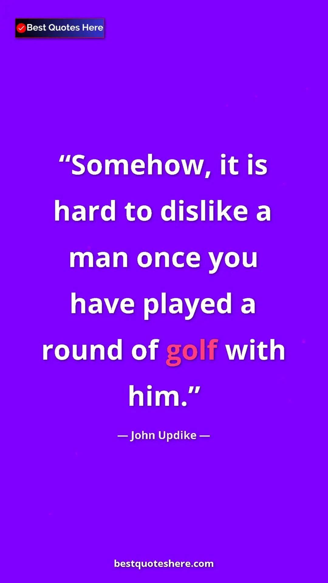 Pinterest quote poster by John Updike: "Somehow, it is hard to dislike a man once you have played a..."