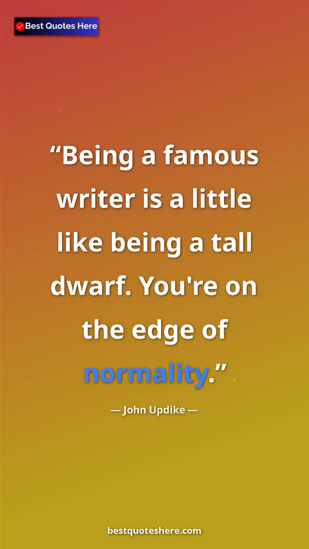 Pinterest quote poster by John Updike: "Being a famous writer is a little like being a tall dwarf...."