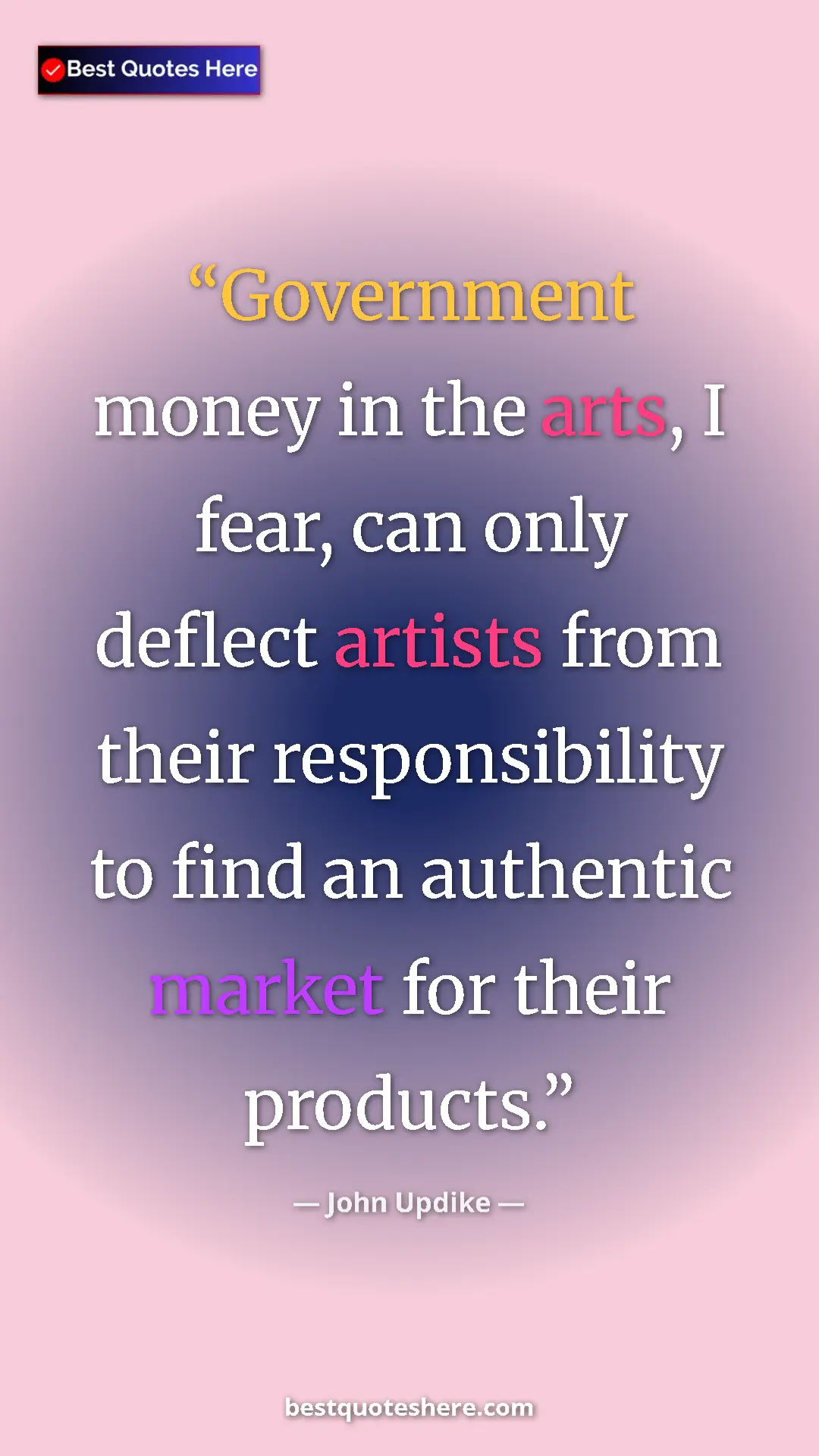 Pinterest quote poster by John Updike: "Government money in the arts, I fear, can only deflect..."