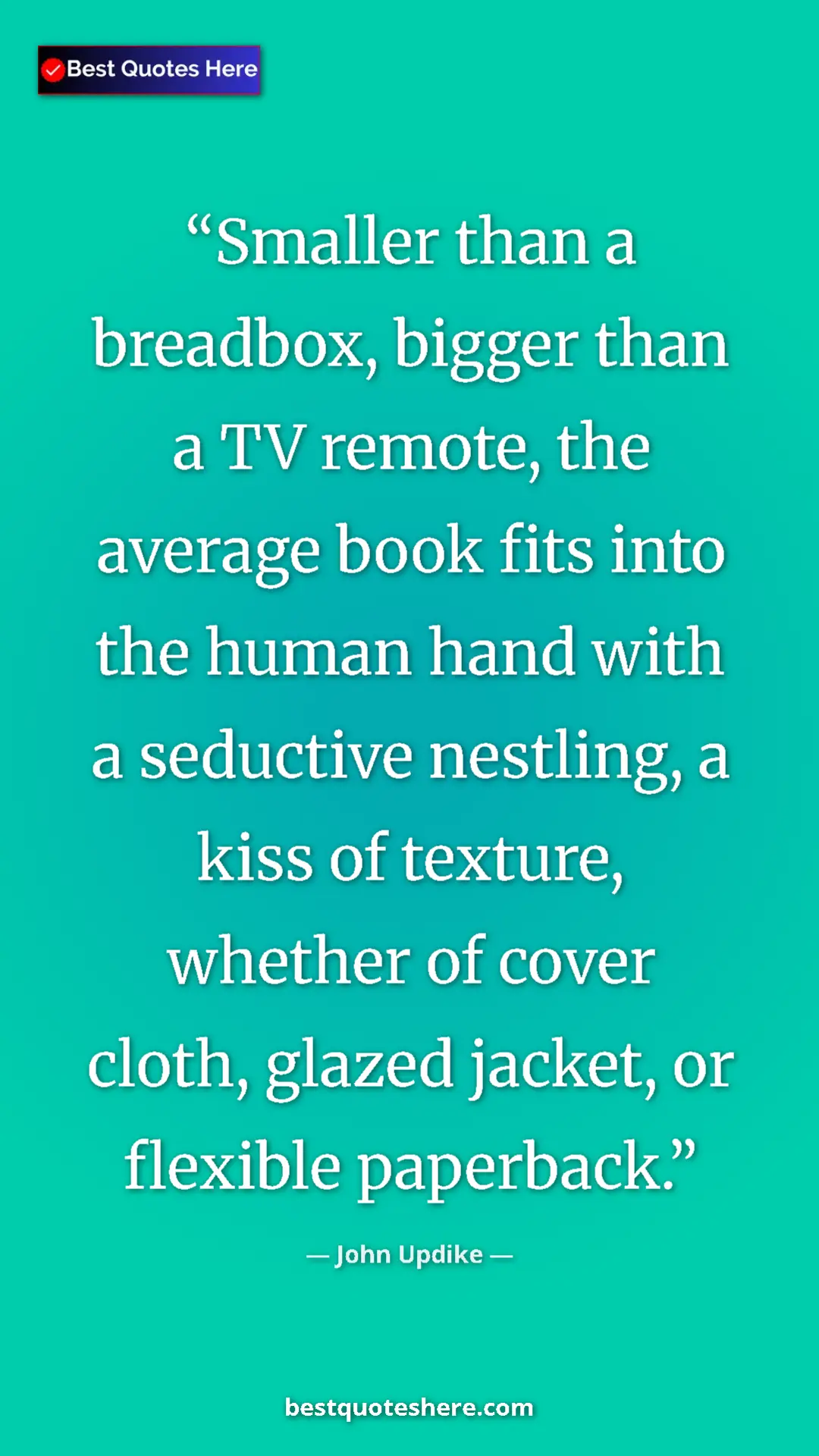 Pinterest quote poster by John Updike: "Smaller than a breadbox, bigger than a TV remote, the..."