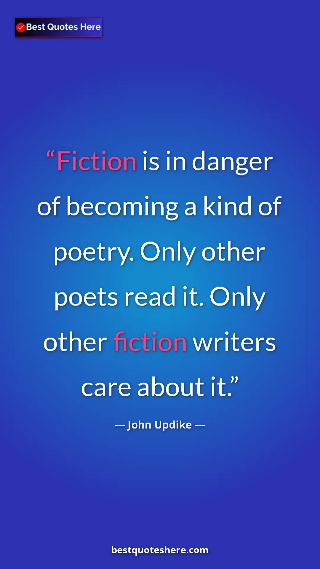 Pinterest quote poster by John Updike: "Fiction is in danger of becoming a kind of poetry. Only..."