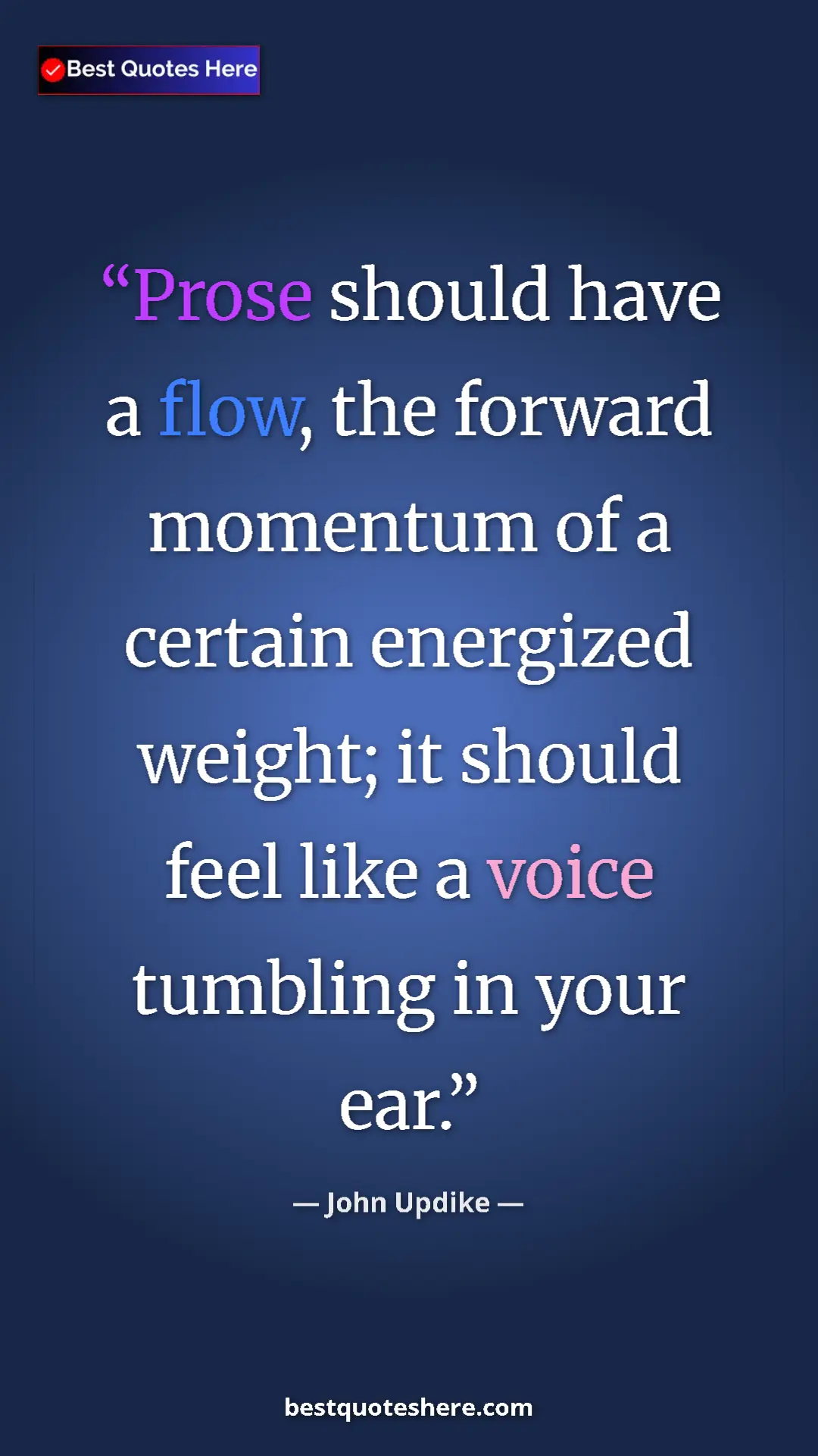 Pinterest quote poster by John Updike: "Prose should have a flow, the forward momentum of a certain..."