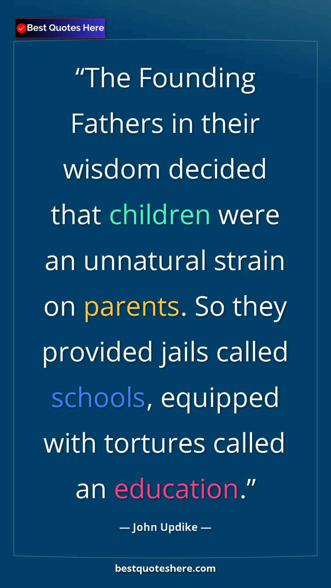 Pinterest quote poster by John Updike: "The Founding Fathers in their wisdom decided that children..."