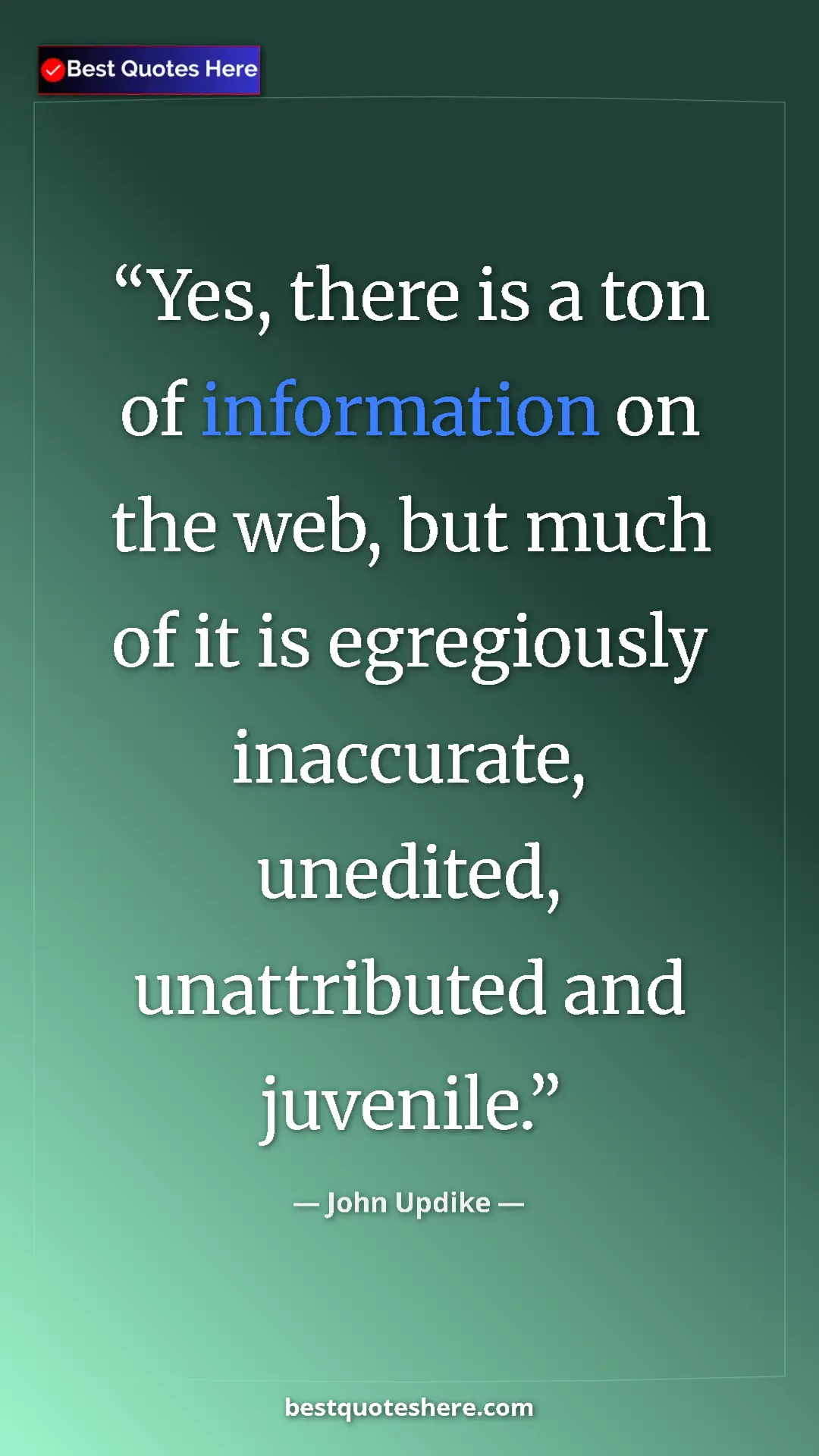 Pinterest quote poster by John Updike: "Yes, there is a ton of information on the web, but much of..."