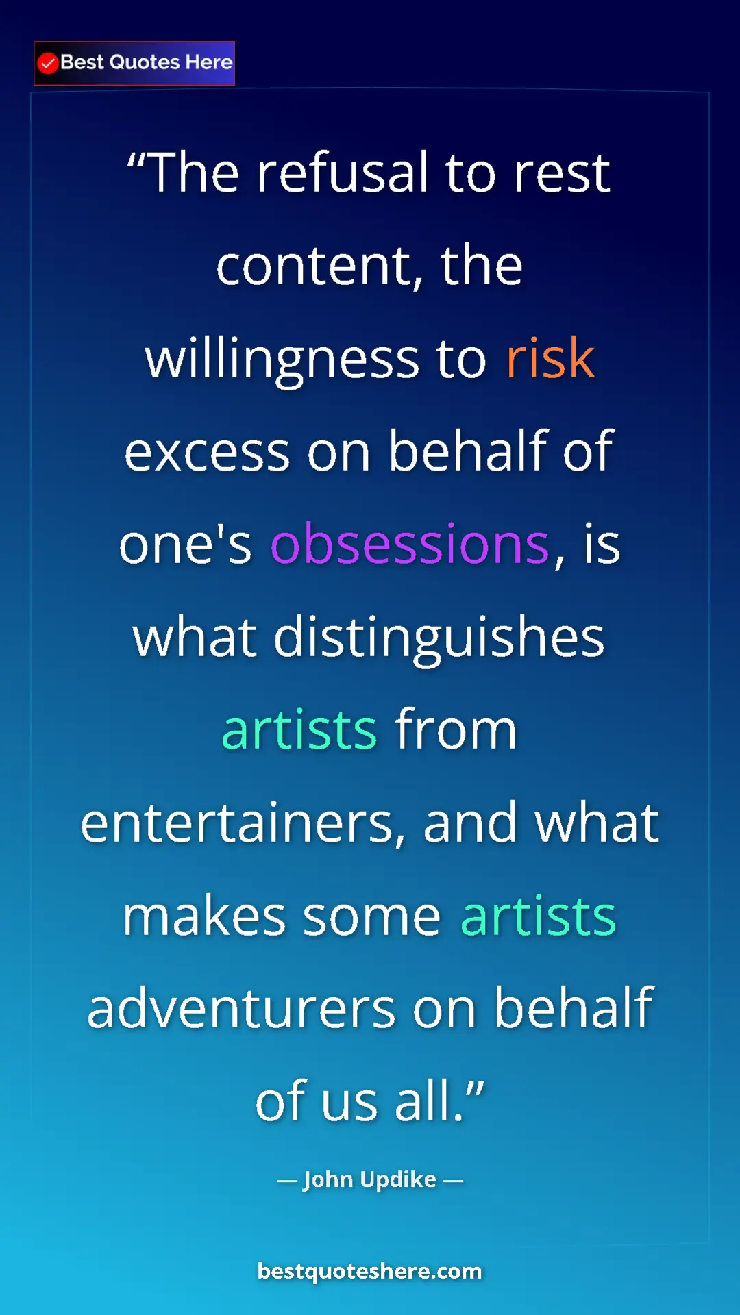 Pinterest quote poster by John Updike: "The refusal to rest content, the willingness to risk excess..."