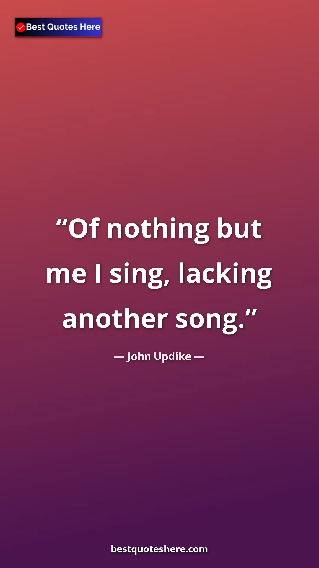 Pinterest quote poster by John Updike: "Of nothing but me I sing, lacking another song."