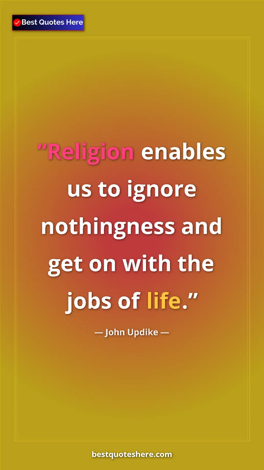 Pinterest quote poster by John Updike: "Religion enables us to ignore nothingness and get on with..."