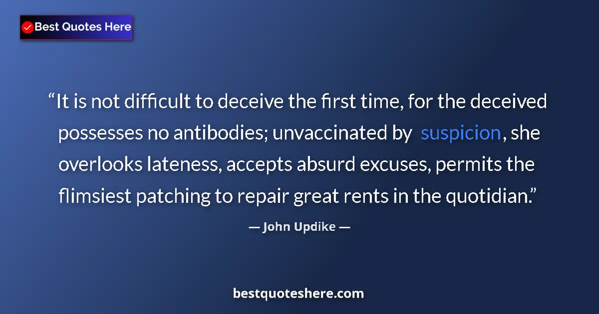 Quote by John Updike: It is not difficult to deceive the first time, for the deceived possesses no antibodies; unvaccinate...