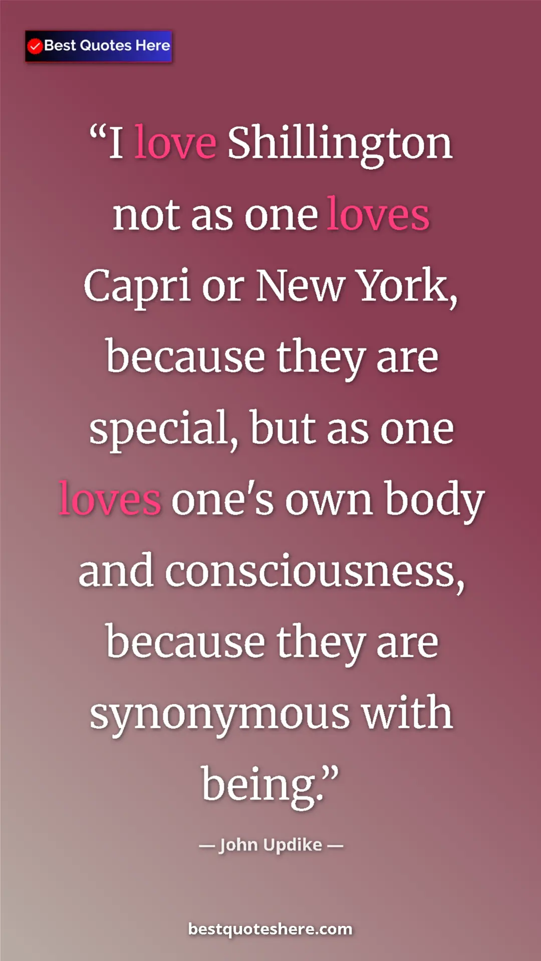 John Updike Quote Card: "I love Shillington not as one loves Capri or New York,..." Pinterest quote poster by John Updike: "I love Shillington not as one loves Capri or New York,..."