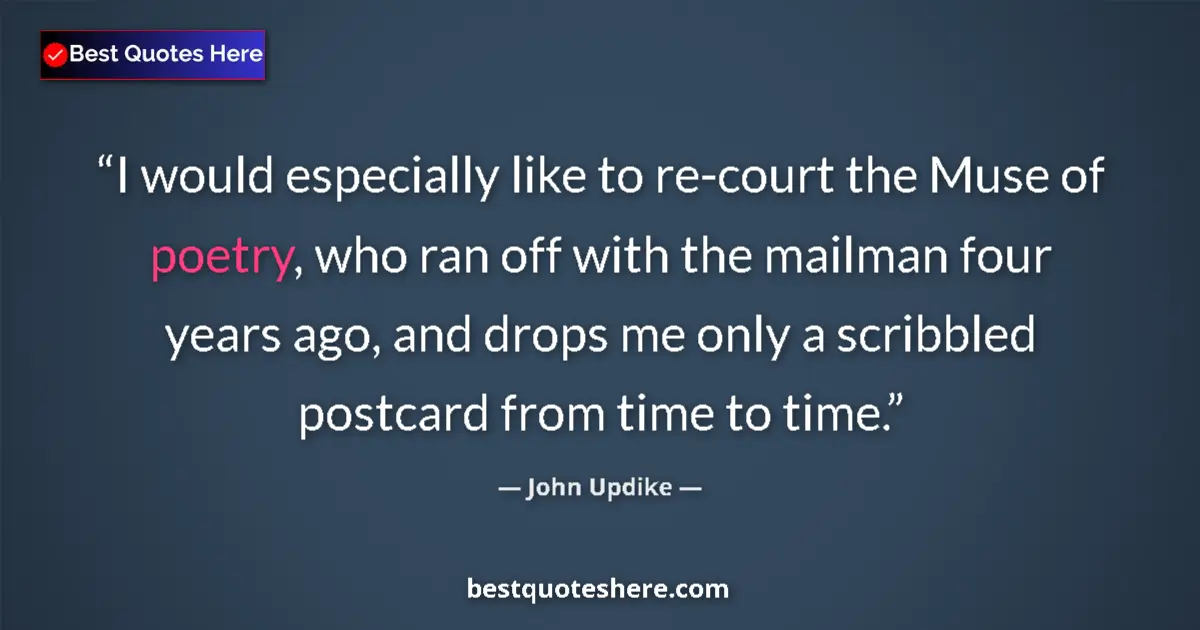 Quote by John Updike: I would especially like to re-court the Muse of poetry, who ran off with the mailman four years ago,...