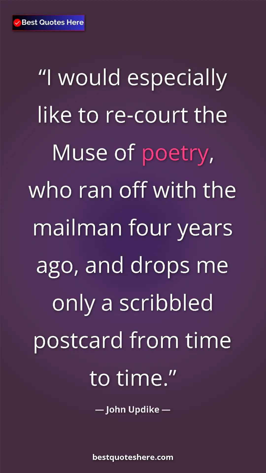 Pinterest quote poster by John Updike: "I would especially like to re-court the Muse of poetry, who..."