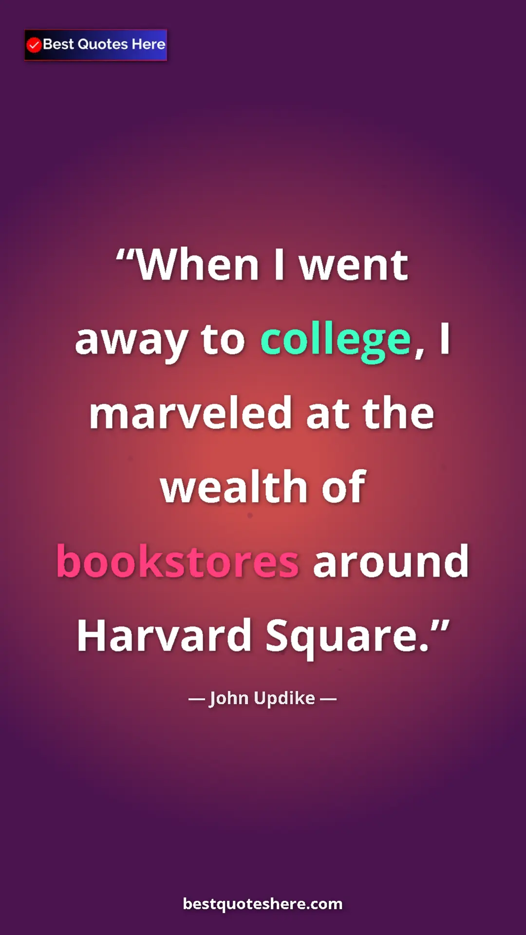 John Updike Quote Card: "When I went away to college, I marveled at the wealth of boo" Pinterest quote poster by John Updike: "When I went away to college, I marveled at the wealth of boo"